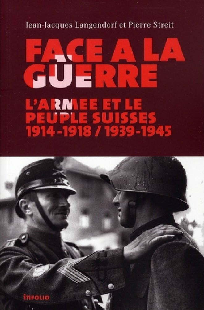 Face à la guerre. La Suisse et son armée. 1914-1918 / 1939-1945